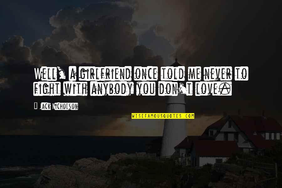 Relationship We Fight But I Love You Quotes By Jack Nicholson: Well, a girlfriend once told me never to