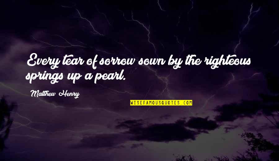 Relationship When Its Meant To Be Quotes By Matthew Henry: Every tear of sorrow sown by the righteous Relationship When Its Meant To Be Quotes By Matthew Henry: Every tear of sorrow sown by the righteous