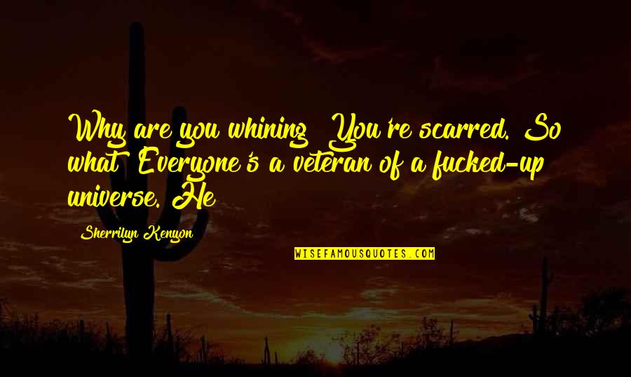 Relationship Whipped Quotes By Sherrilyn Kenyon: Why are you whining? You're scarred. So what?