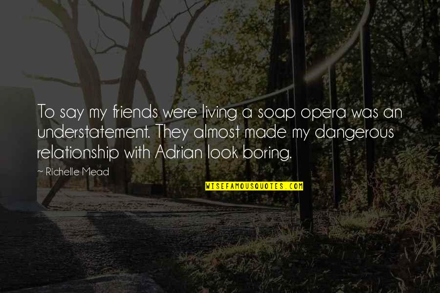 Relationship With Friends Quotes By Richelle Mead: To say my friends were living a soap Relationship With Friends Quotes By Richelle Mead: To say my friends were living a soap