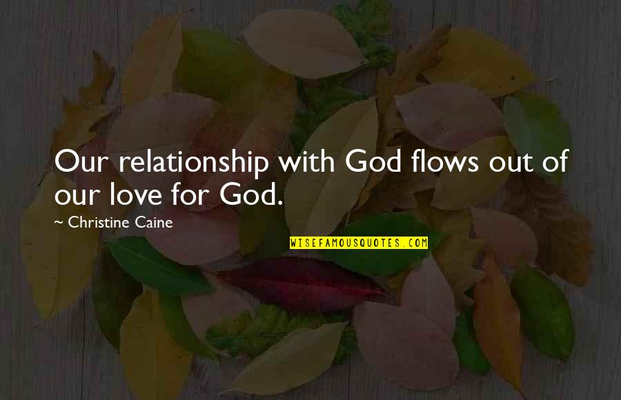 Relationship With Love Quotes By Christine Caine: Our relationship with God flows out of our Relationship With Love Quotes By Christine Caine: Our relationship with God flows out of our