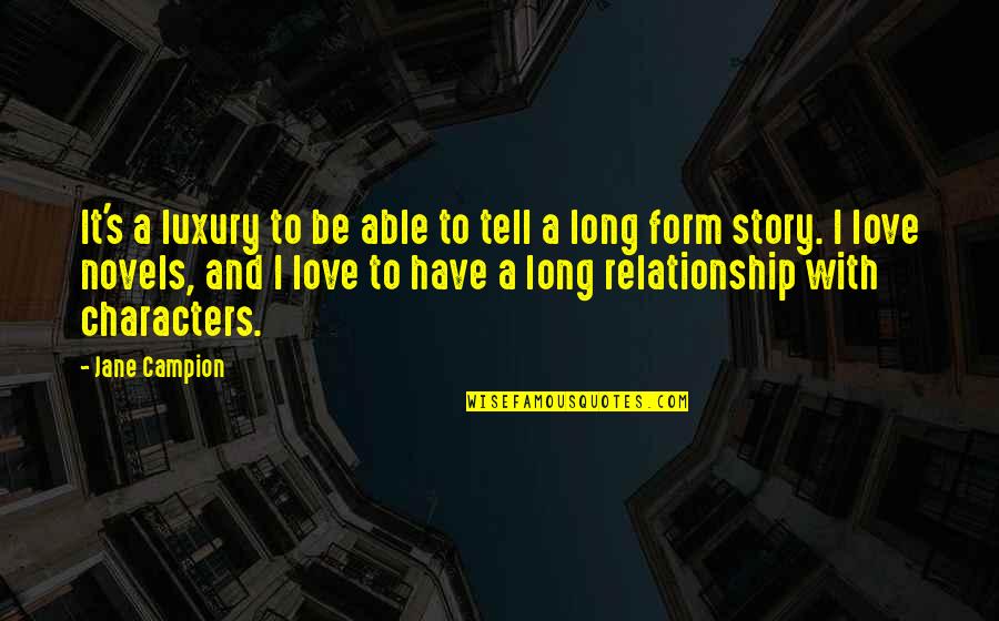 Relationship With Love Quotes By Jane Campion: It's a luxury to be able to tell Relationship With Love Quotes By Jane Campion: It's a luxury to be able to tell