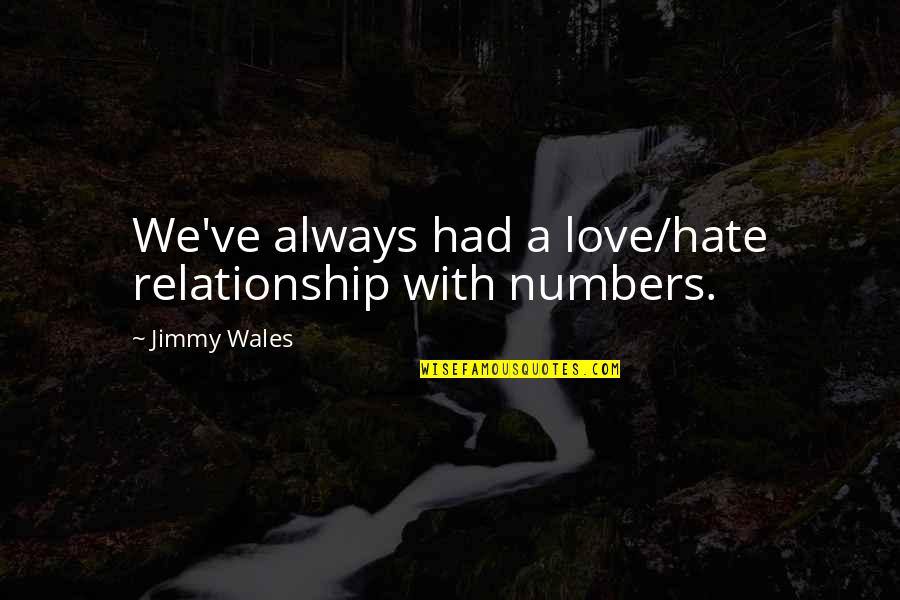 Relationship With Love Quotes By Jimmy Wales: We've always had a love/hate relationship with numbers.