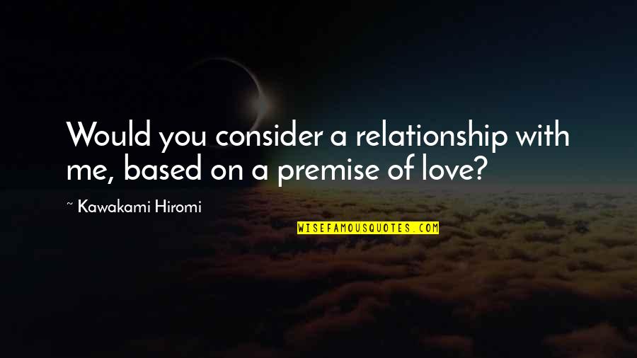 Relationship With Love Quotes By Kawakami Hiromi: Would you consider a relationship with me, based Relationship With Love Quotes By Kawakami Hiromi: Would you consider a relationship with me, based