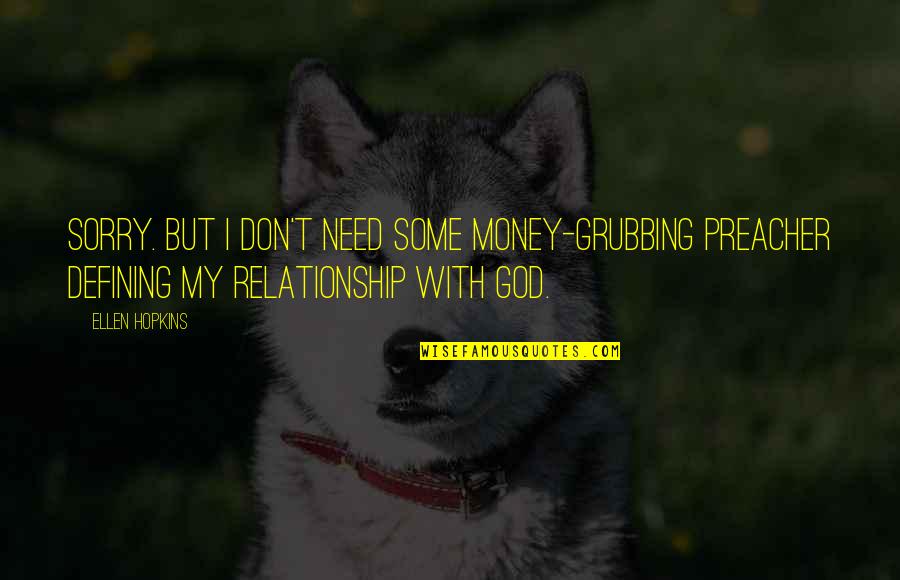 Relationship With Money Quotes By Ellen Hopkins: Sorry. But I don't need some money-grubbing preacher