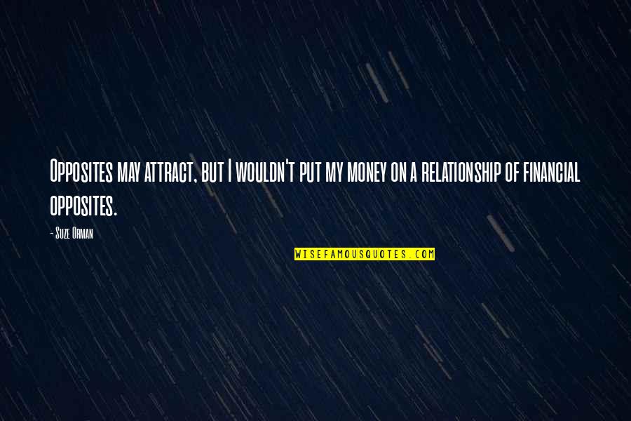 Relationship With Money Quotes By Suze Orman: Opposites may attract, but I wouldn't put my