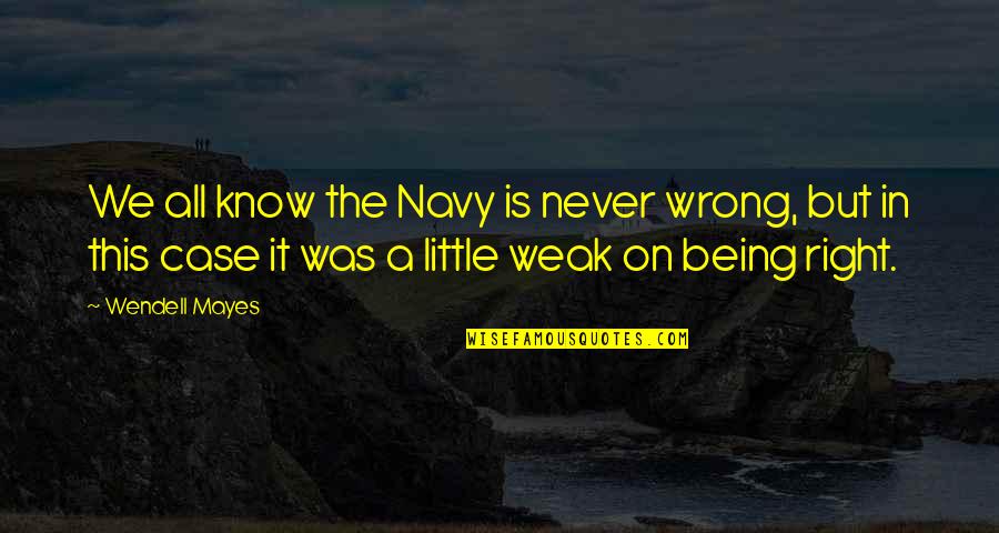 Relationship With My Bed Quotes By Wendell Mayes: We all know the Navy is never wrong,