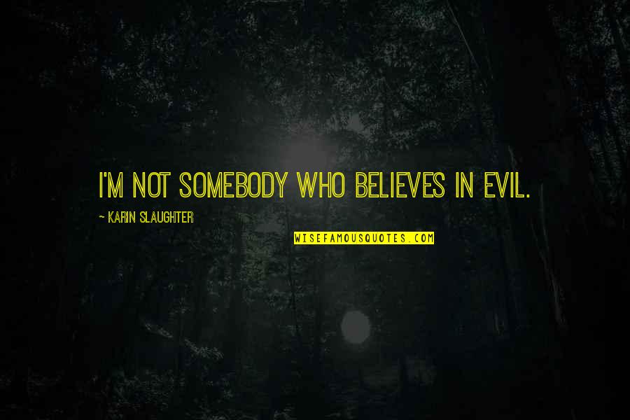 Relationship With No Future Quotes By Karin Slaughter: I'm not somebody who believes in evil.