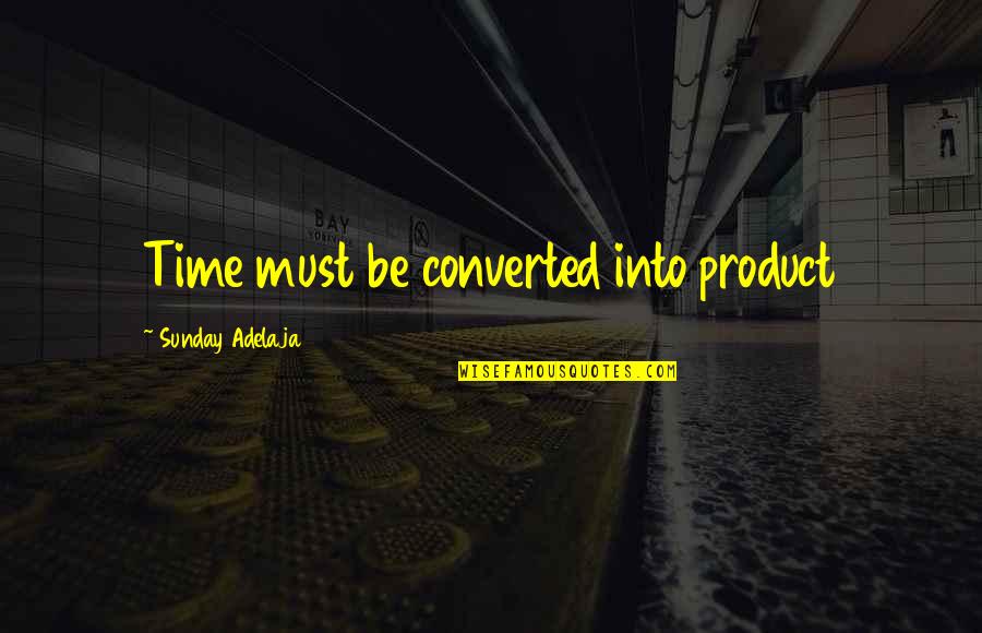 Relationship With Older Man Quotes By Sunday Adelaja: Time must be converted into product