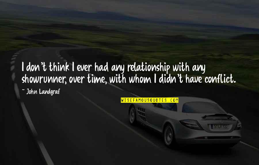 Relationship With Time Quotes By John Landgraf: I don't think I ever had any relationship