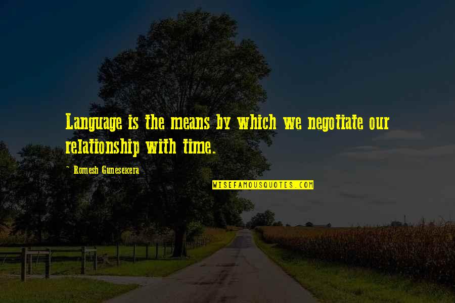Relationship With Time Quotes By Romesh Gunesekera: Language is the means by which we negotiate