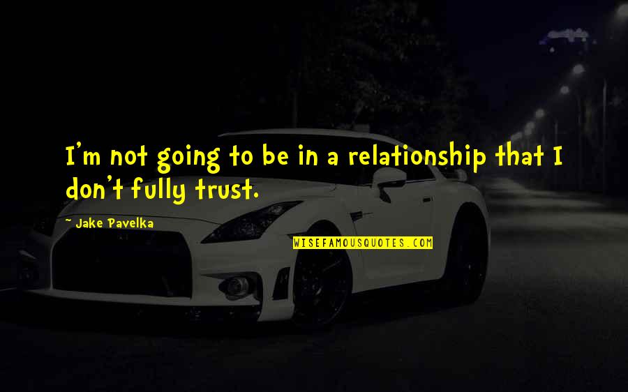 Relationship With Trust Quotes By Jake Pavelka: I'm not going to be in a relationship