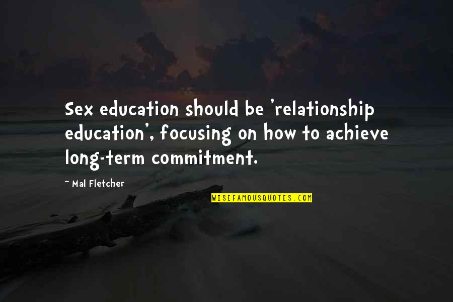 Relationship Without Commitment Quotes By Mal Fletcher: Sex education should be 'relationship education', focusing on