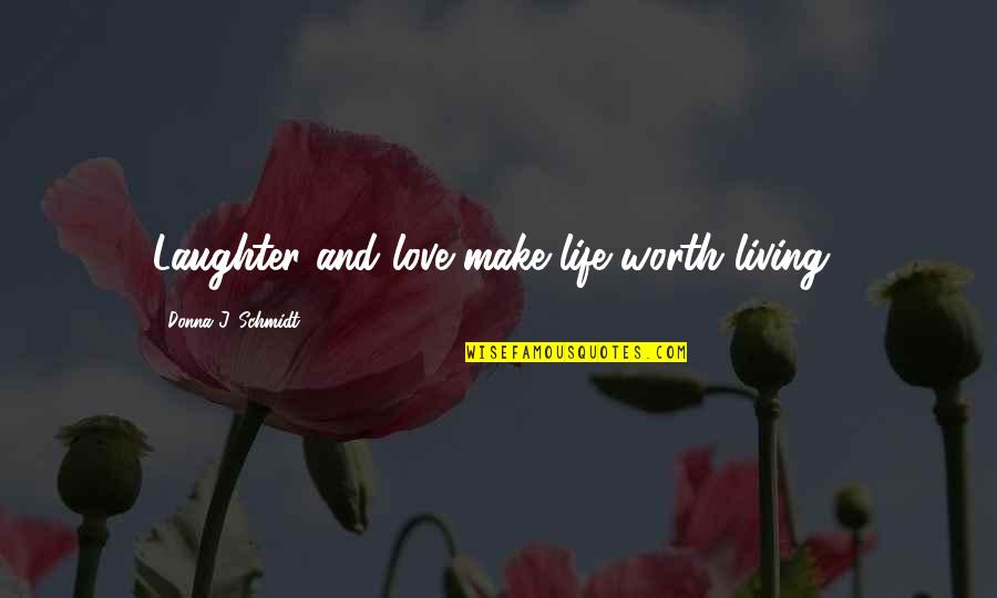 Relationship Without Fights Quotes By Donna J. Schmidt: Laughter and love make life worth living!