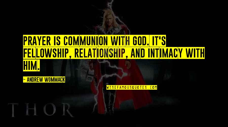 Relationship Without Intimacy Quotes By Andrew Wommack: Prayer is communion with God. It's fellowship, relationship,