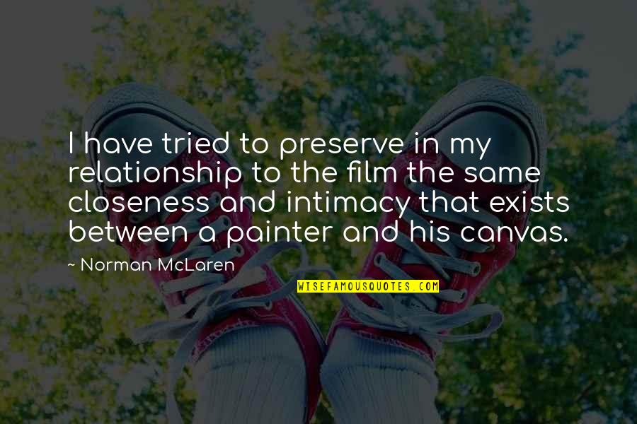 Relationship Without Intimacy Quotes By Norman McLaren: I have tried to preserve in my relationship