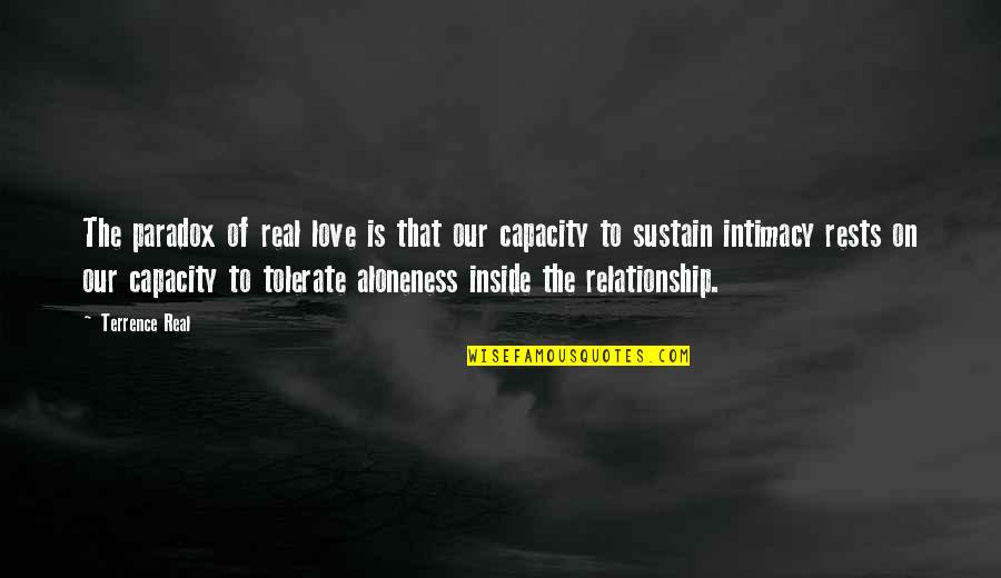 Relationship Without Intimacy Quotes By Terrence Real: The paradox of real love is that our
