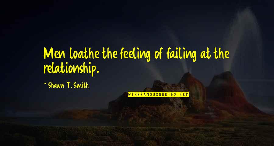 Relationship Without Marriage Quotes By Shawn T. Smith: Men loathe the feeling of failing at the