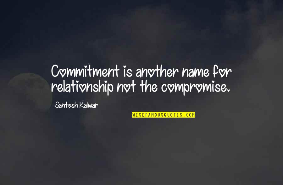 Relationship Without Name Quotes By Santosh Kalwar: Commitment is another name for relationship not the