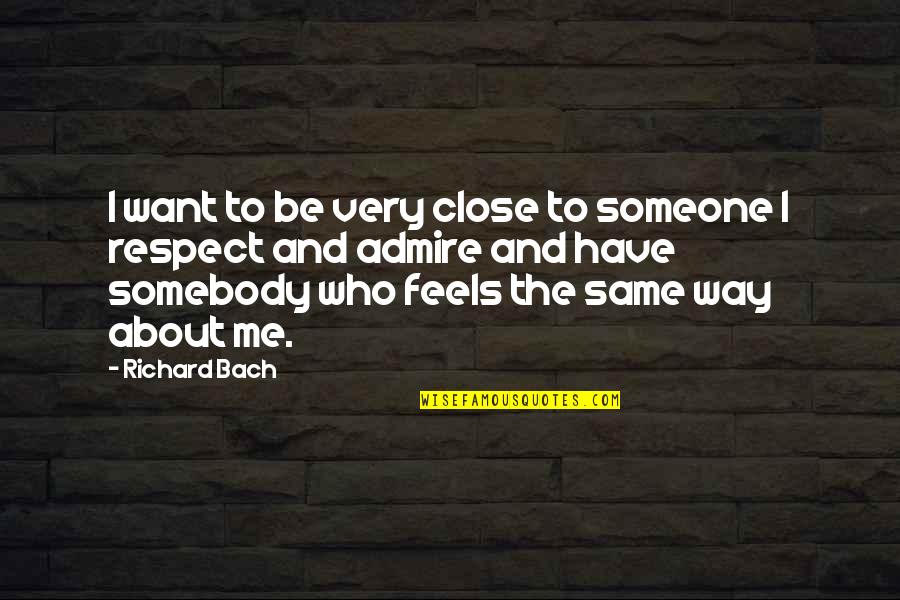 Relationship Without Respect Quotes By Richard Bach: I want to be very close to someone