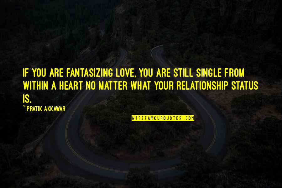 Relationship Without Status Quotes By Pratik Akkawar: If you are fantasizing love, you are still