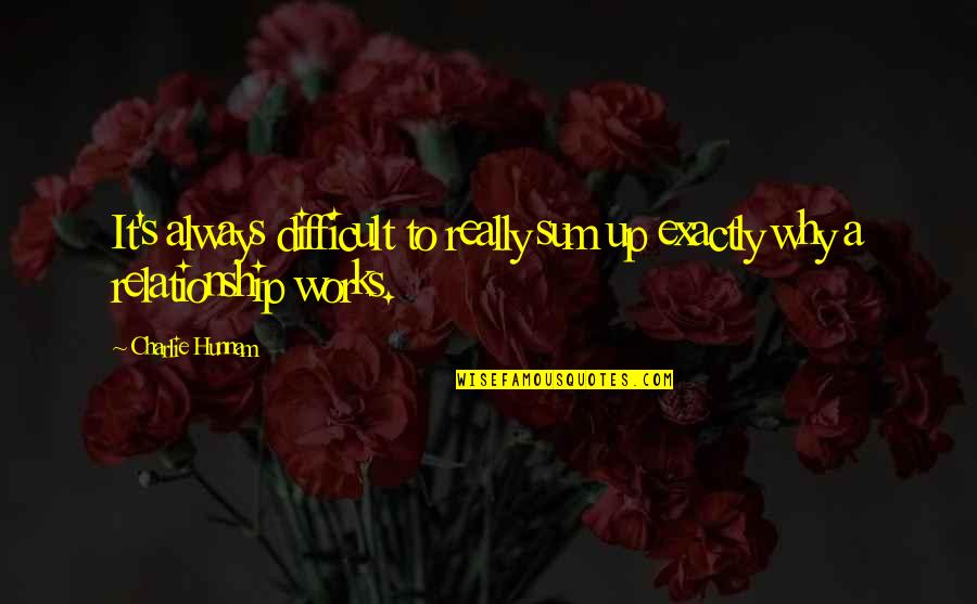 Relationship Works Quotes By Charlie Hunnam: It's always difficult to really sum up exactly