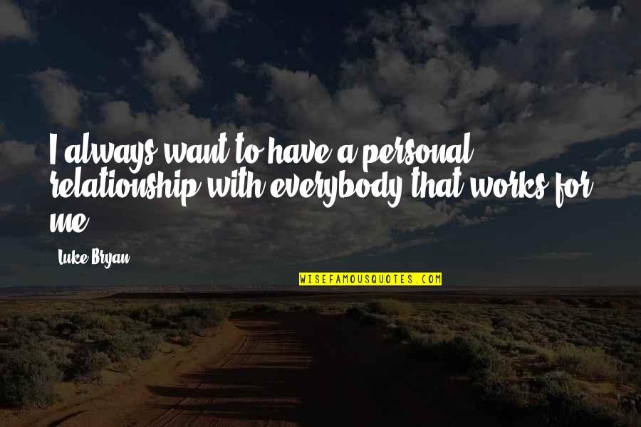 Relationship Works Quotes By Luke Bryan: I always want to have a personal relationship