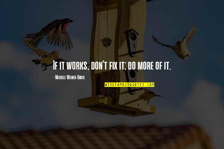Relationship Works Quotes By Michele Weiner-Davis: If it works, don't fix it; do more