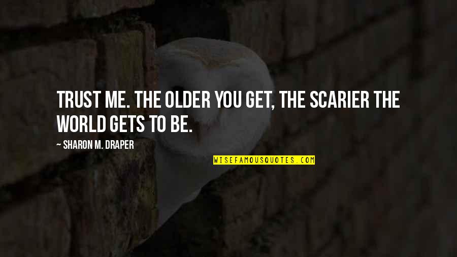 Relationship Works Quotes By Sharon M. Draper: Trust me. The older you get, the scarier