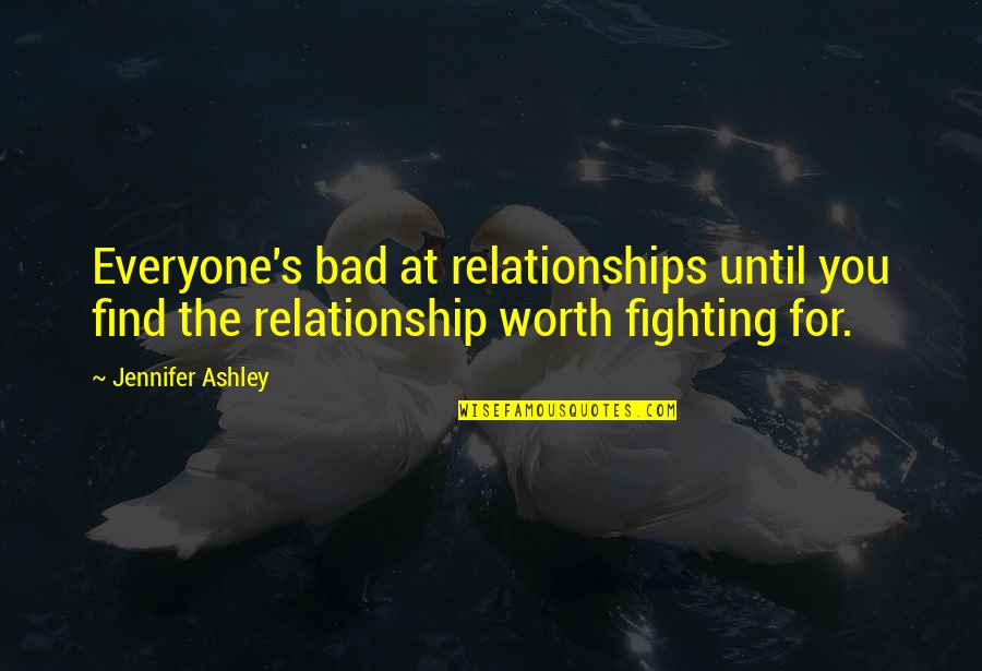 Relationship Worth Fighting For Quotes By Jennifer Ashley: Everyone's bad at relationships until you find the