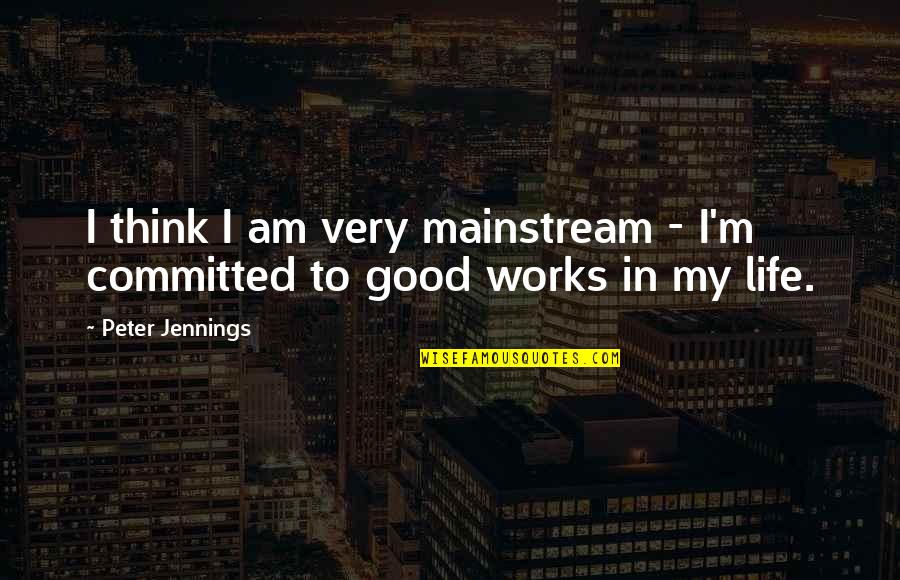 Relationship Worth Keeping Quotes By Peter Jennings: I think I am very mainstream - I'm