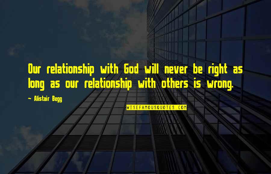 Relationship Wrong Quotes By Alistair Begg: Our relationship with God will never be right