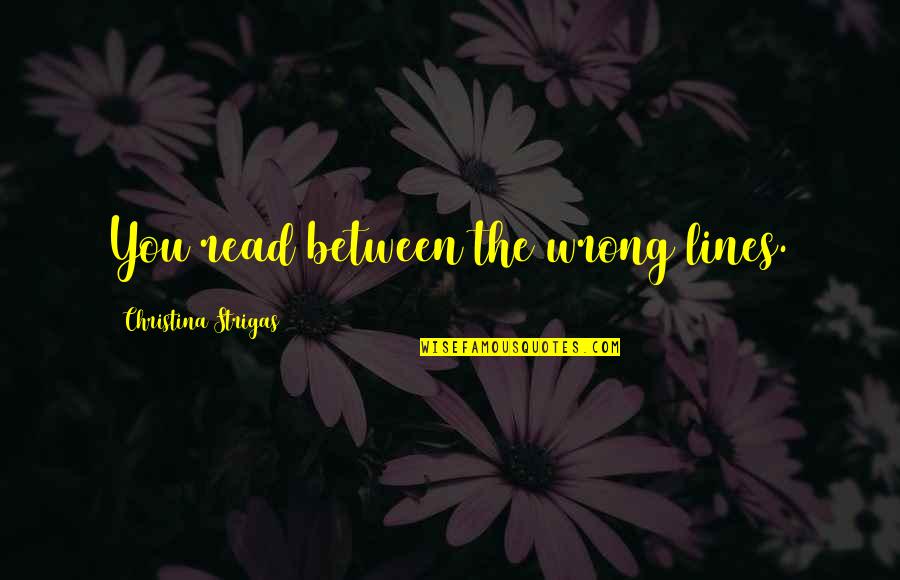 Relationship Wrong Quotes By Christina Strigas: You read between the wrong lines.