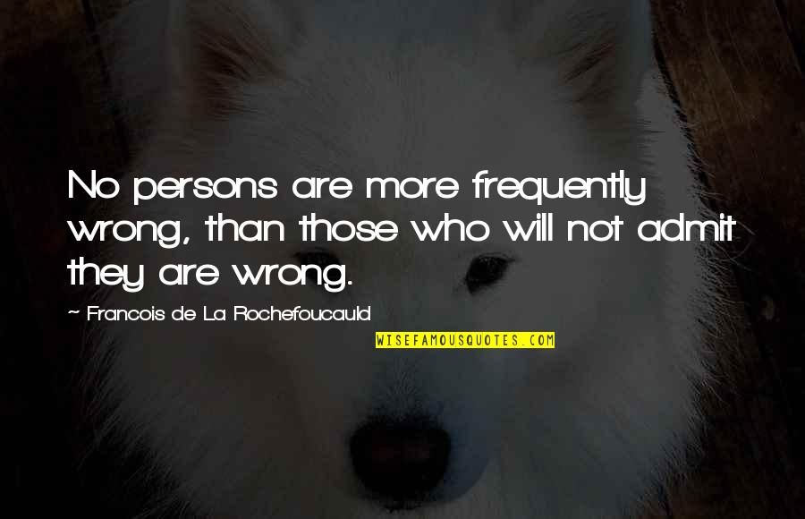 Relationship Wrong Quotes By Francois De La Rochefoucauld: No persons are more frequently wrong, than those