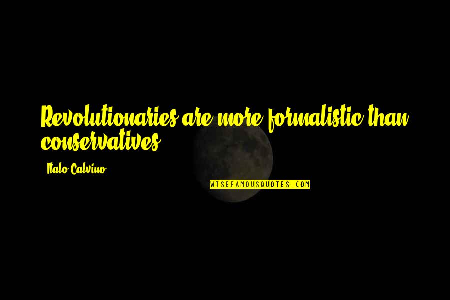 Relationships 2011 Quotes By Italo Calvino: Revolutionaries are more formalistic than conservatives.