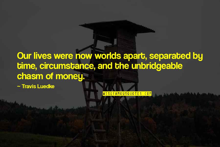Relationships And Distance Quotes By Travis Luedke: Our lives were now worlds apart, separated by Relationships And Distance Quotes By Travis Luedke: Our lives were now worlds apart, separated by