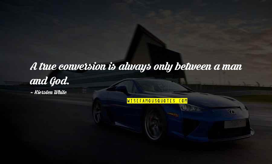 Relationships And God Quotes By Kiersten White: A true conversion is always only between a