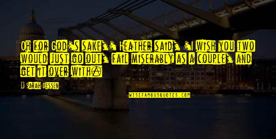 Relationships And God Quotes By Sarah Dessen: Oh for God's sake,' Heather said, 'I wish