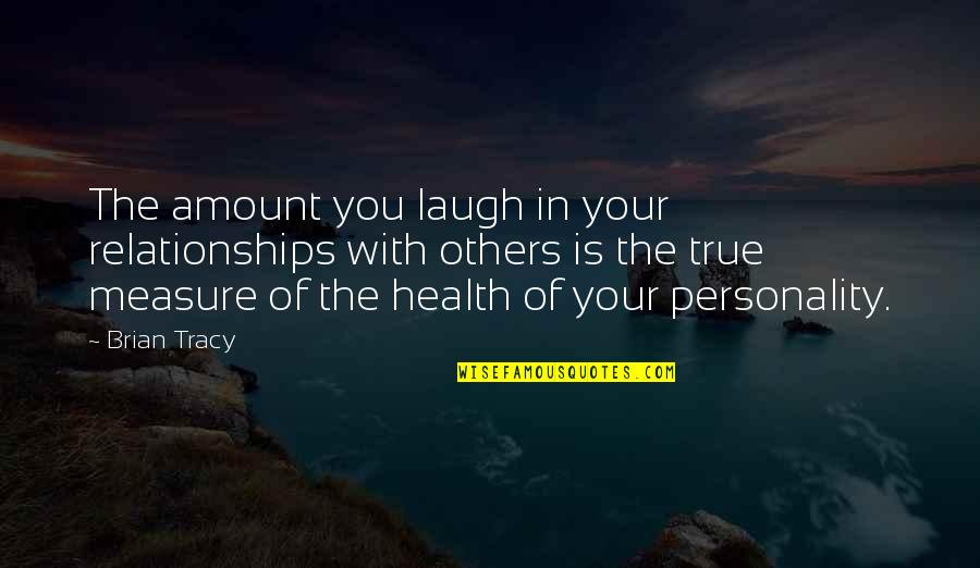 Relationships And Health Quotes By Brian Tracy: The amount you laugh in your relationships with