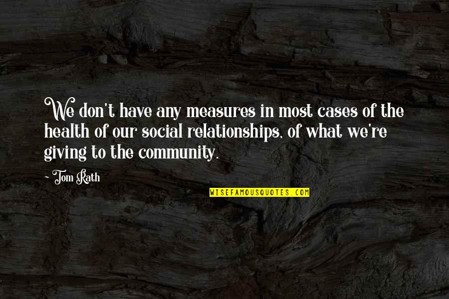 Relationships And Health Quotes By Tom Rath: We don't have any measures in most cases