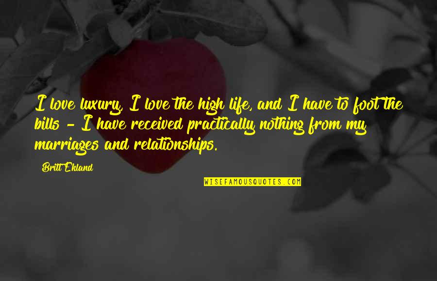 Relationships And Life Quotes By Britt Ekland: I love luxury, I love the high life,