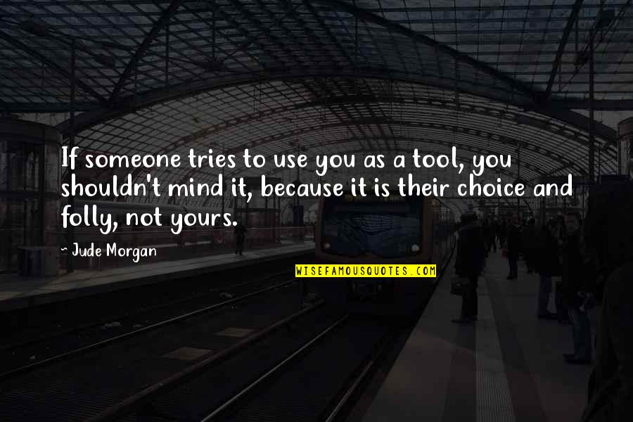 Relationships And Life Quotes By Jude Morgan: If someone tries to use you as a