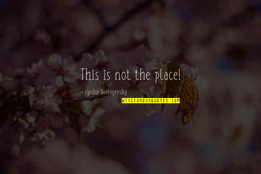 Relationships And Love Tagalog Quotes By Fyodor Dostoyevsky: This is not the place!
