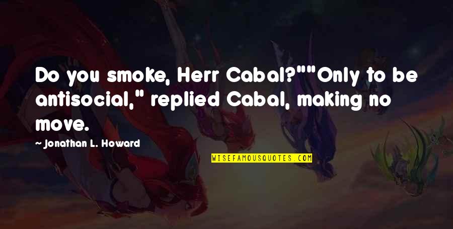 Relationships And Love Tagalog Quotes By Jonathan L. Howard: Do you smoke, Herr Cabal?""Only to be antisocial,"