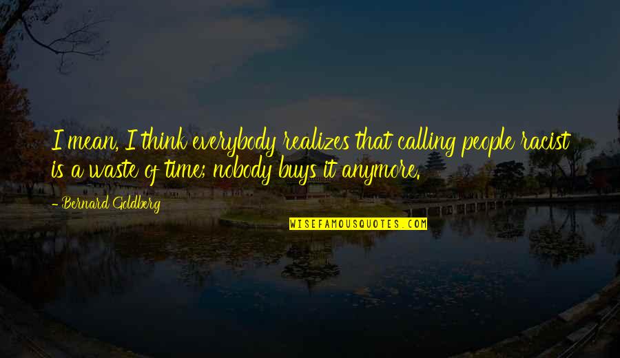 Relationships And Loving Someone Quotes By Bernard Goldberg: I mean, I think everybody realizes that calling