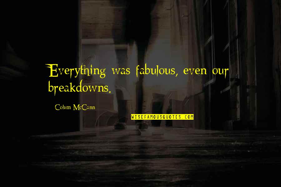 Relationships And Loving Someone Quotes By Colum McCann: Everything was fabulous, even our breakdowns.