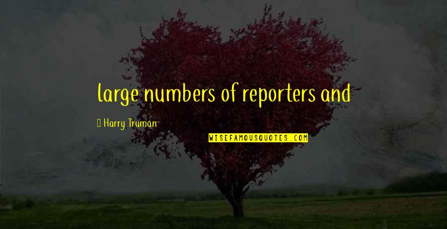 Relationships And Loving Someone Quotes By Harry Truman: large numbers of reporters and