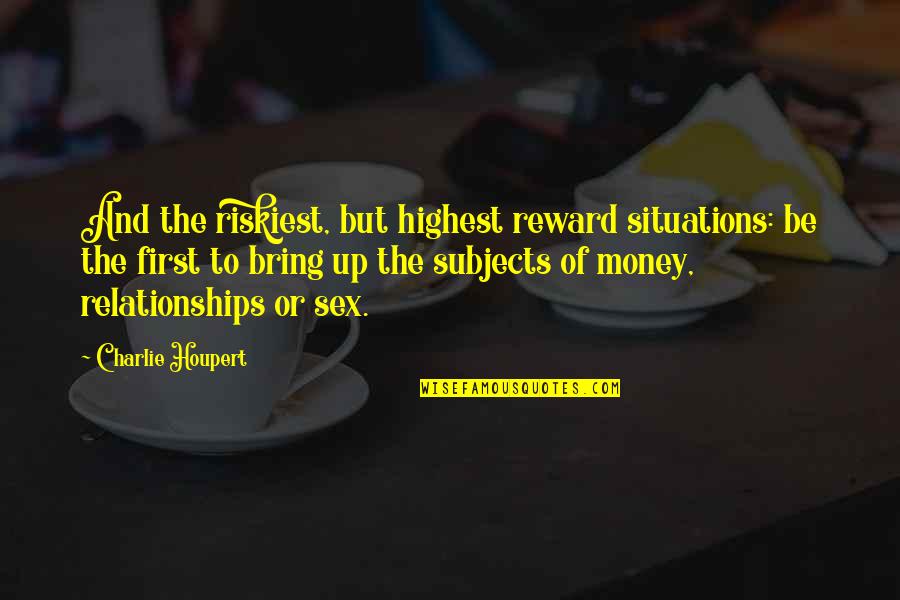 Relationships And Money Quotes By Charlie Houpert: And the riskiest, but highest reward situations: be