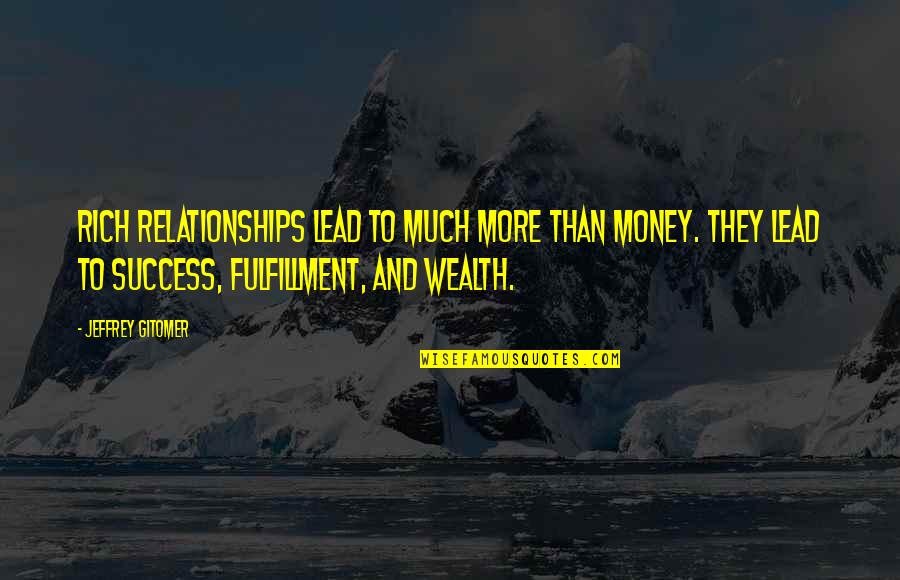 Relationships And Money Quotes By Jeffrey Gitomer: Rich relationships lead to much more than money.