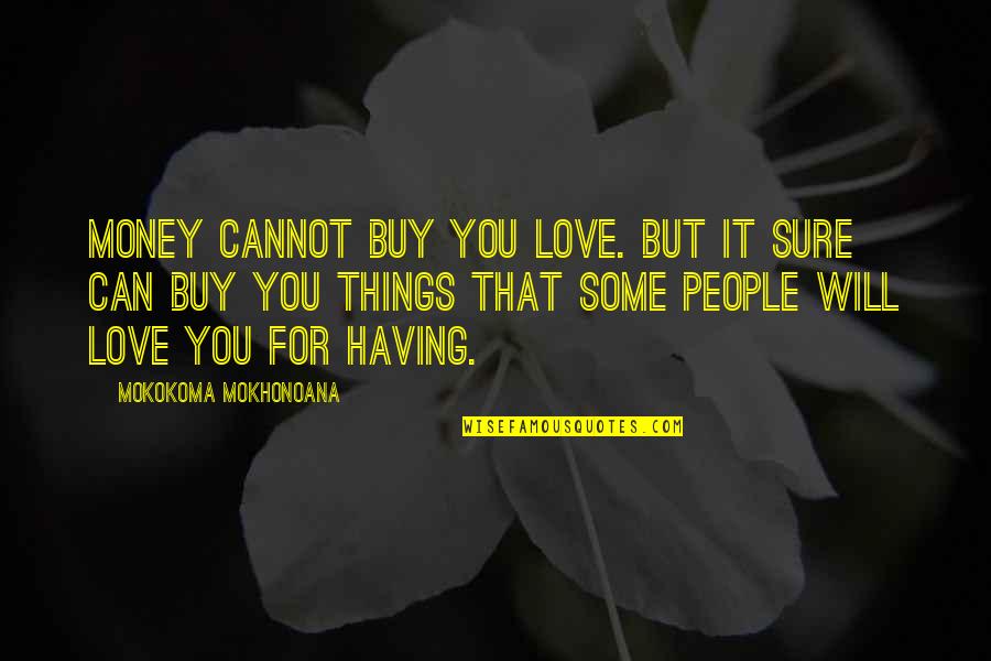 Relationships And Money Quotes By Mokokoma Mokhonoana: Money cannot buy you love. But it sure